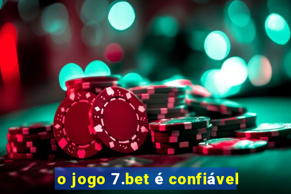 o jogo 7.bet é confiável