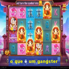 o que é um gangster