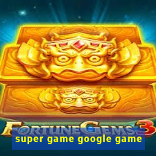 super game google game