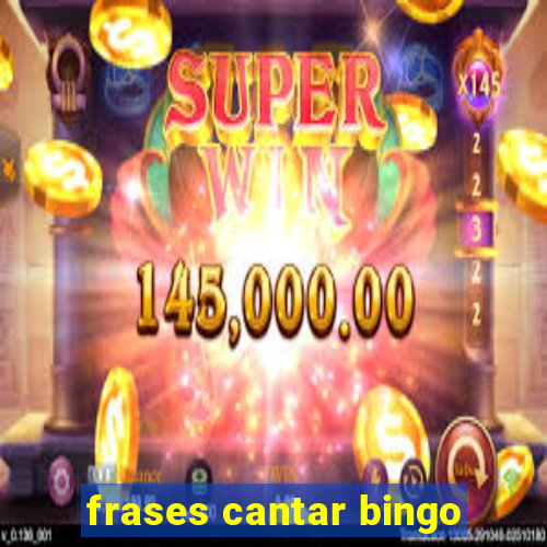 frases cantar bingo