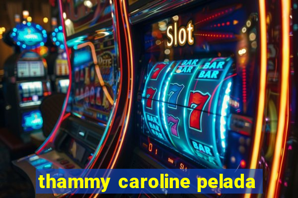 thammy caroline pelada