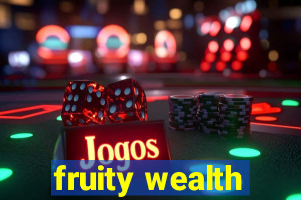 fruity wealth