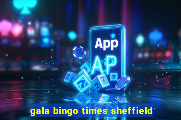 gala bingo times sheffield