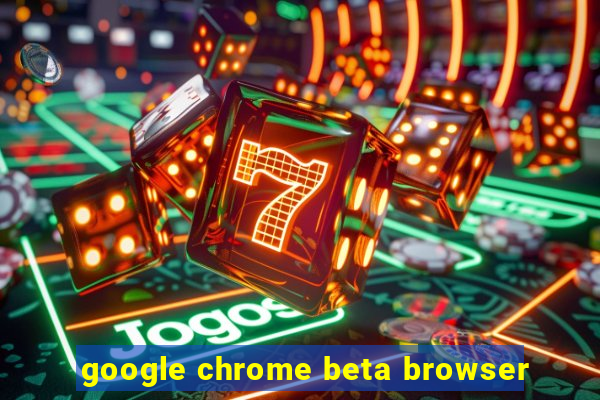 google chrome beta browser