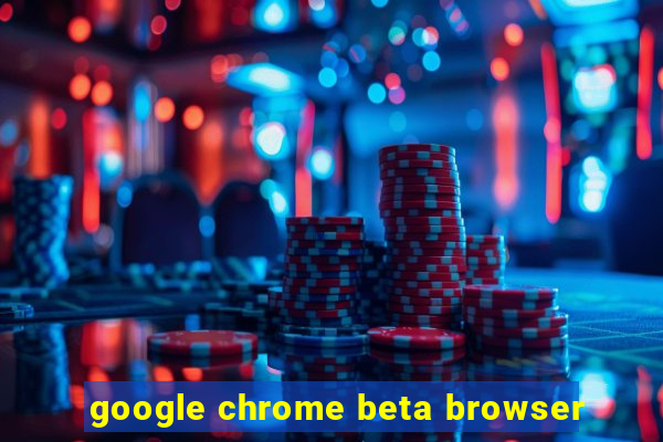 google chrome beta browser