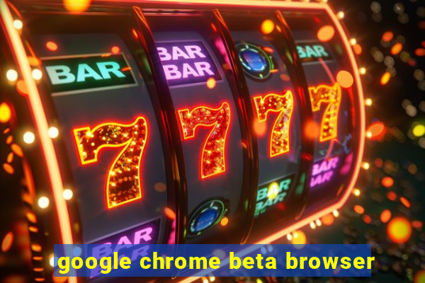 google chrome beta browser