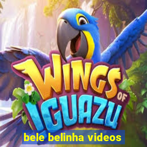 bele belinha videos