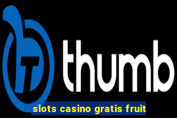 slots casino gratis fruit