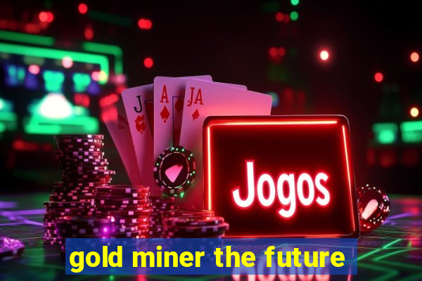 gold miner the future